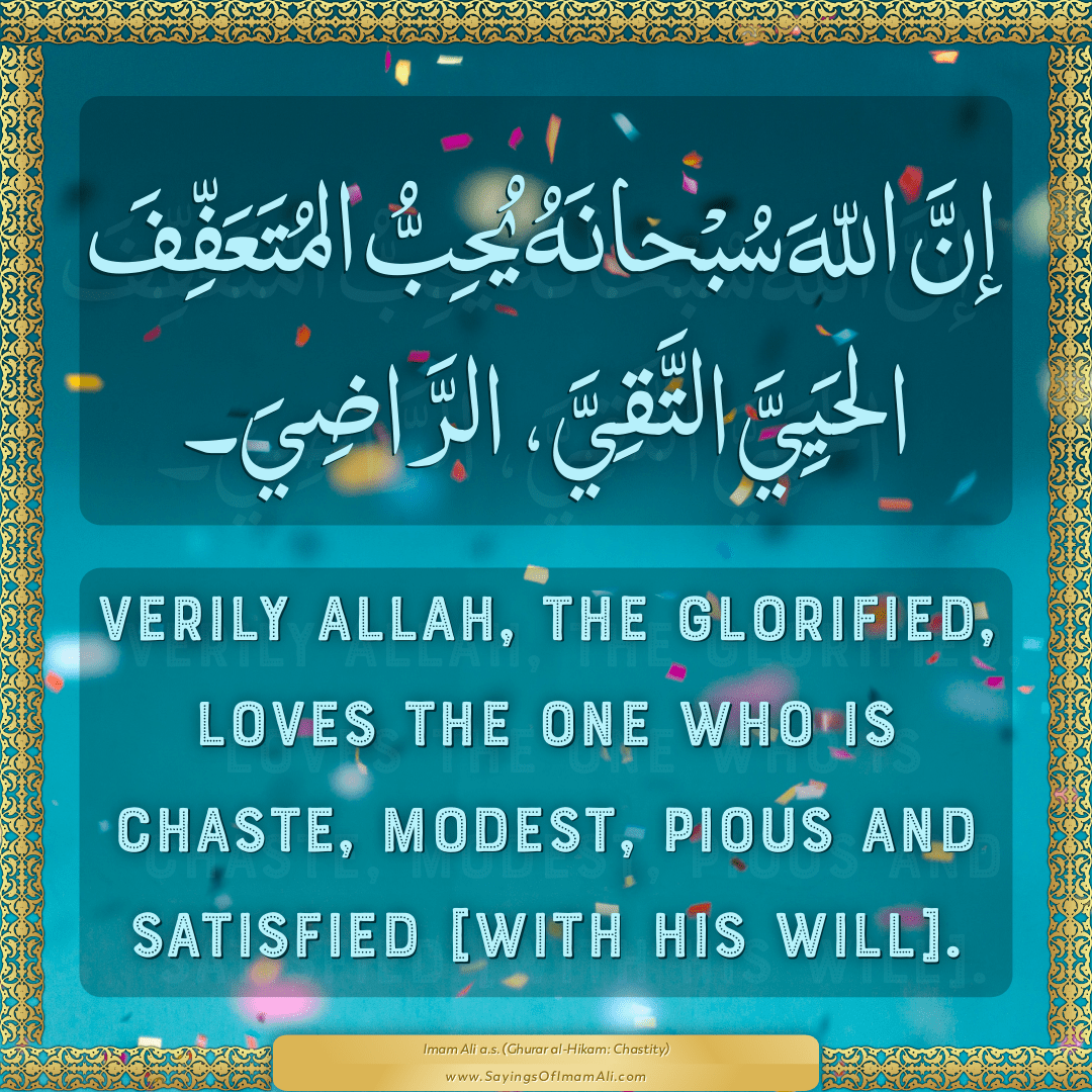 Verily Allah, the Glorified, loves the one who is chaste, modest, pious...